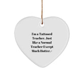 Funny Teacher Gifts from Men - I'm A Tattooed Teacher. Just Like A Normal Teacher Except Much Hotter.+, Heart Ornament for Christmas - Image 1
